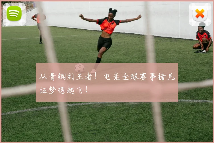 从青铜到王者!电竞全球赛事榜见证梦想起飞!